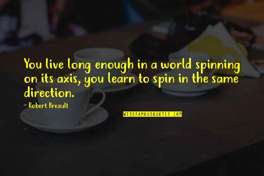 World Spinning Quotes By Robert Breault: You live long enough in a world spinning