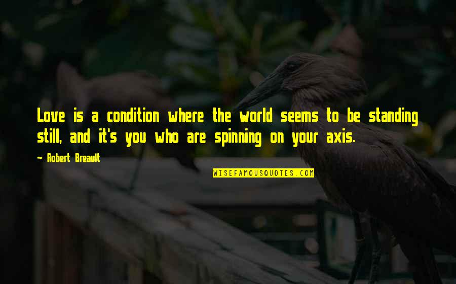 World Spinning Quotes By Robert Breault: Love is a condition where the world seems