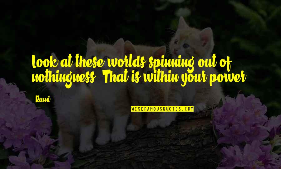 World Spinning Quotes By Rumi: Look at these worlds spinning out of nothingness.