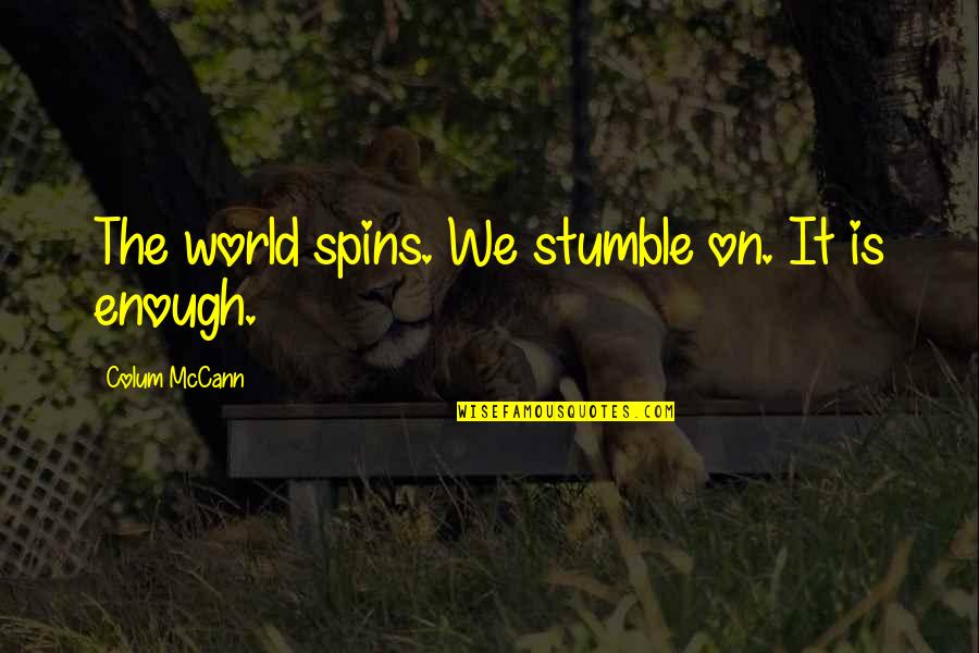 World Spins Quotes By Colum McCann: The world spins. We stumble on. It is