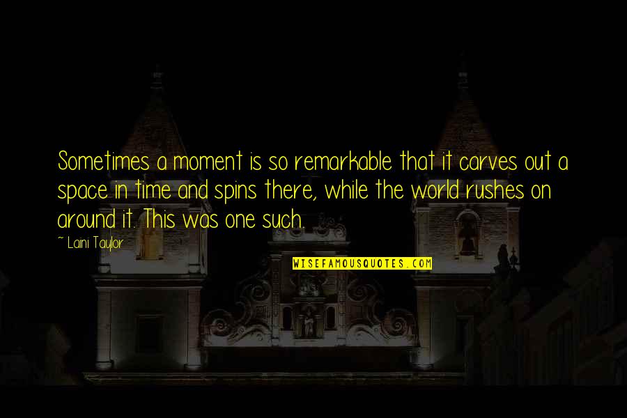 World Spins Quotes By Laini Taylor: Sometimes a moment is so remarkable that it