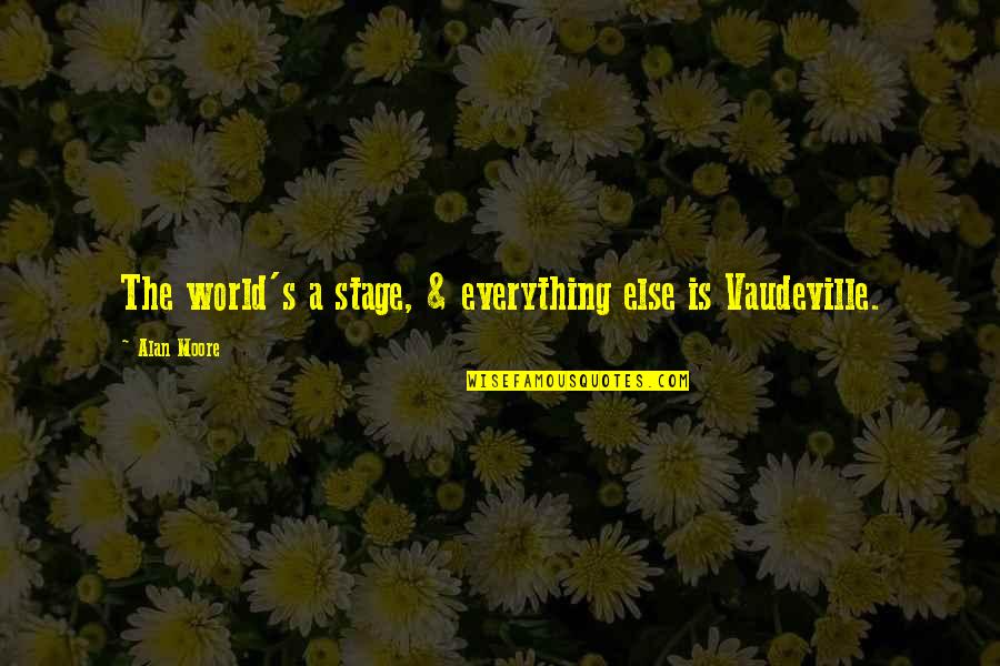 World Stage Quotes By Alan Moore: The world's a stage, & everything else is