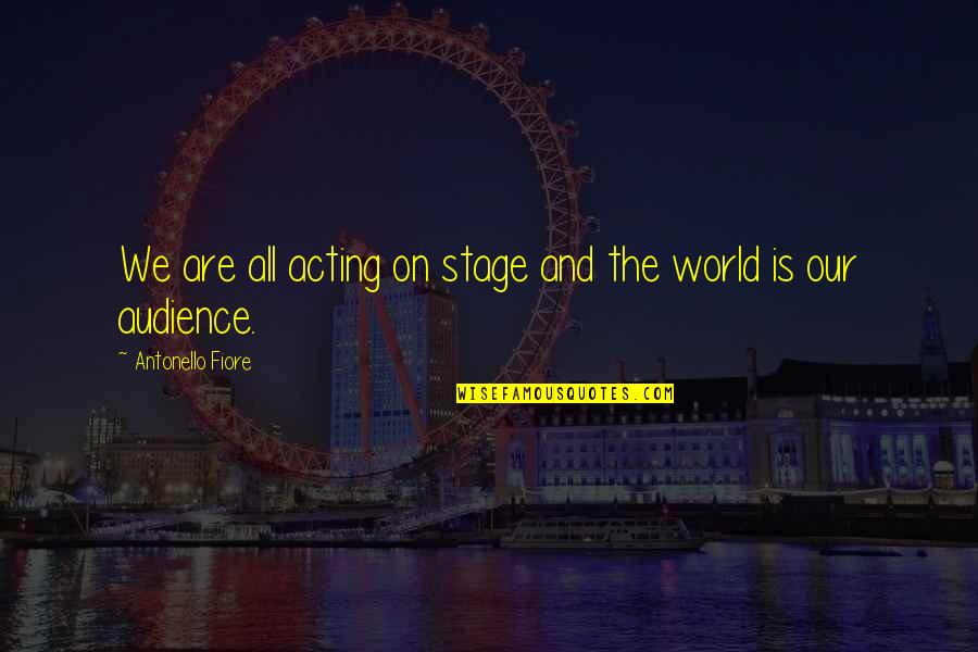 World Stage Quotes By Antonello Fiore: We are all acting on stage and the