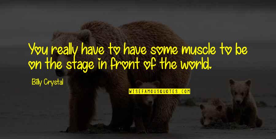 World Stage Quotes By Billy Crystal: You really have to have some muscle to