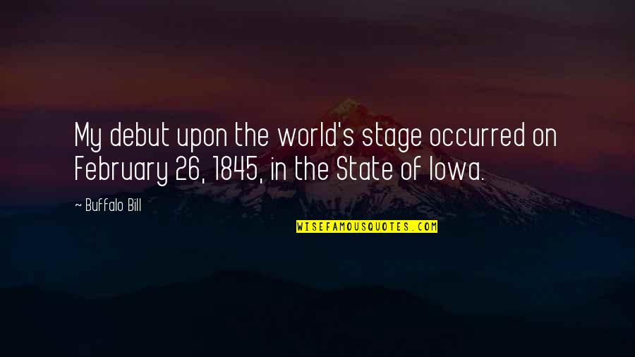 World Stage Quotes By Buffalo Bill: My debut upon the world's stage occurred on