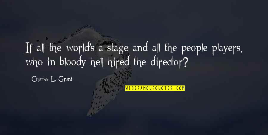 World Stage Quotes By Charles L. Grant: If all the world's a stage and all