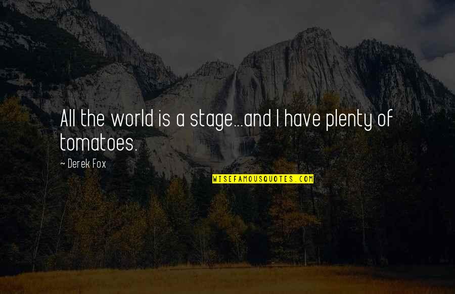 World Stage Quotes By Derek Fox: All the world is a stage...and I have