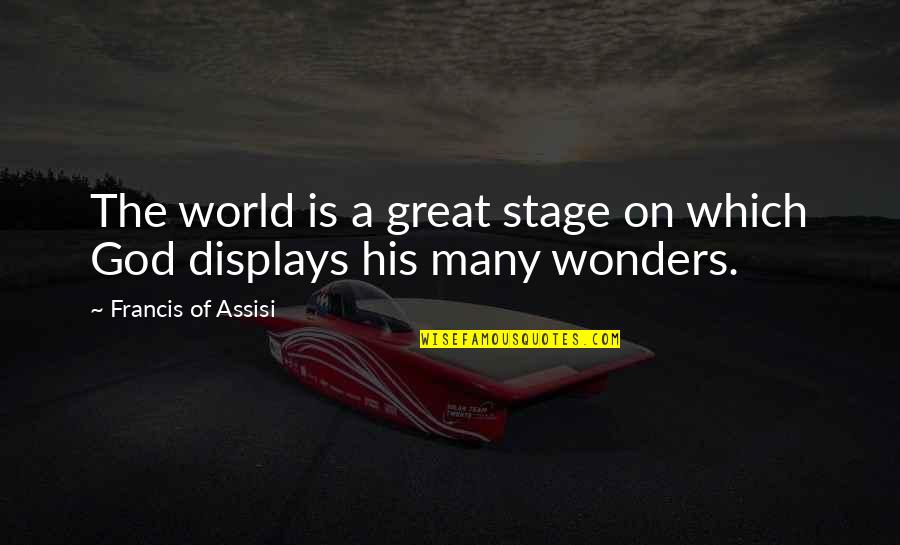 World Stage Quotes By Francis Of Assisi: The world is a great stage on which