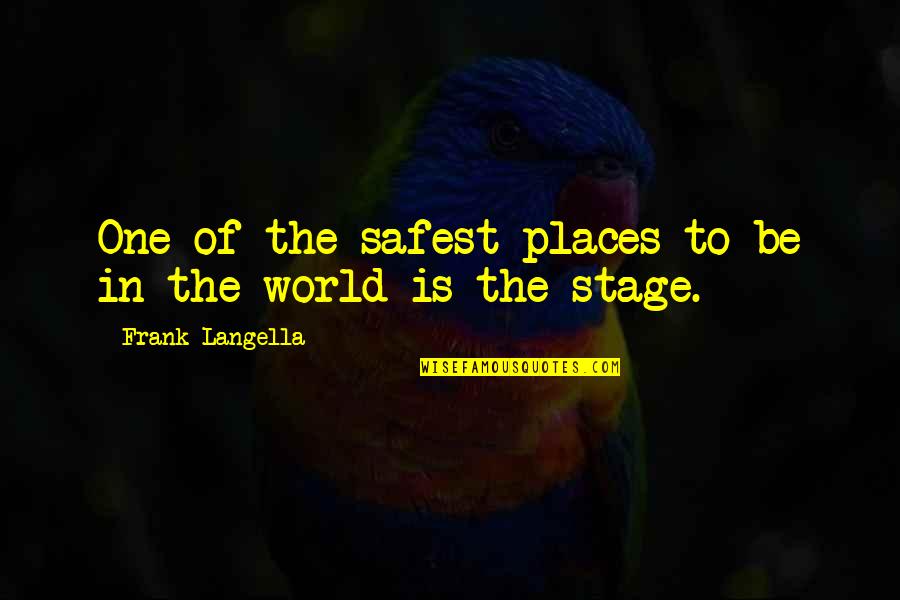 World Stage Quotes By Frank Langella: One of the safest places to be in