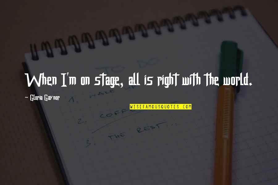World Stage Quotes By Gloria Gaynor: When I'm on stage, all is right with