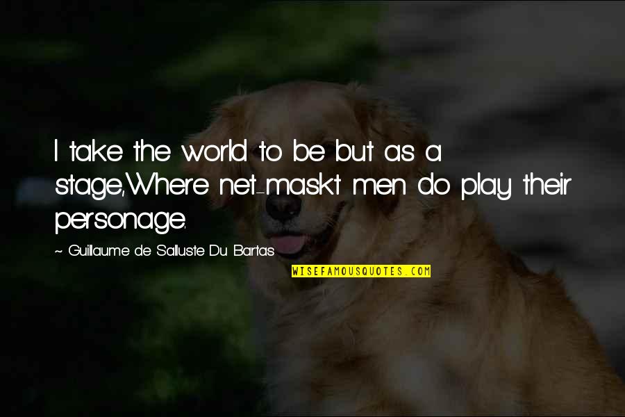 World Stage Quotes By Guillaume De Salluste Du Bartas: I take the world to be but as