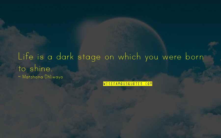 World Stage Quotes By Matshona Dhliwayo: Life is a dark stage on which you