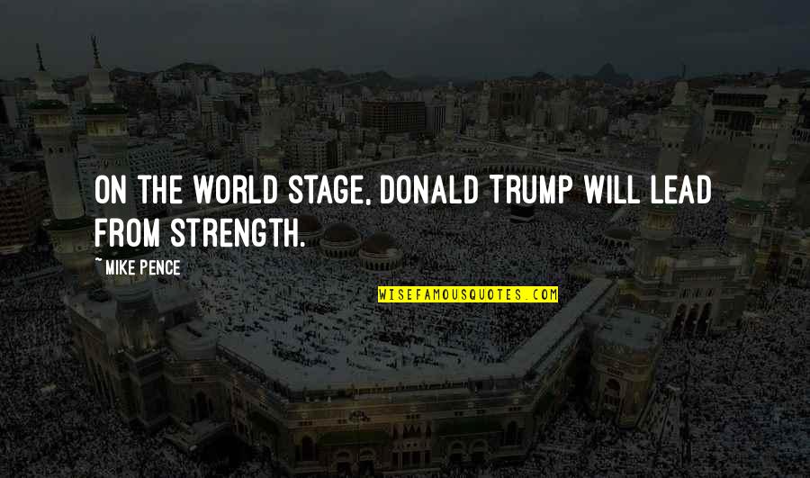 World Stage Quotes By Mike Pence: On the world stage, Donald Trump will lead