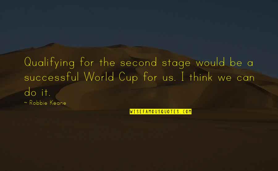 World Stage Quotes By Robbie Keane: Qualifying for the second stage would be a