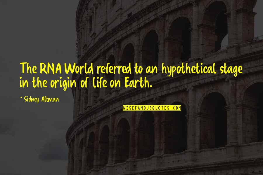 World Stage Quotes By Sidney Altman: The RNA World referred to an hypothetical stage
