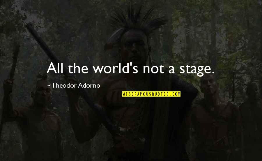 World Stage Quotes By Theodor Adorno: All the world's not a stage.