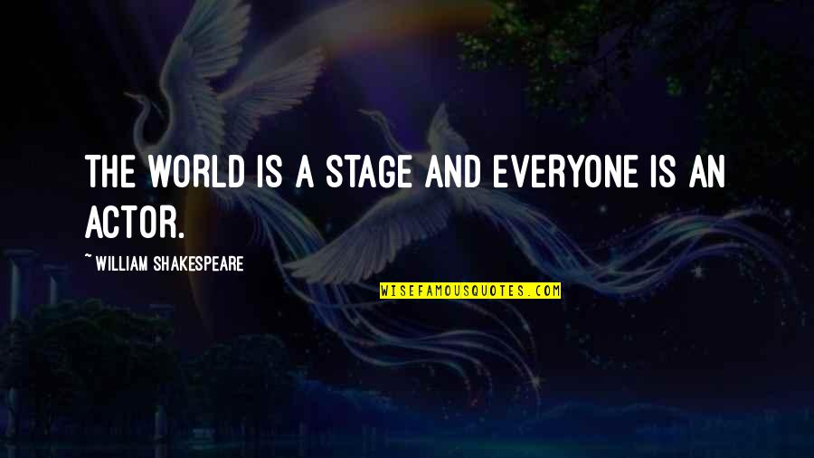 World Stage Quotes By William Shakespeare: THE WORLD IS A STAGE AND EVERYONE IS