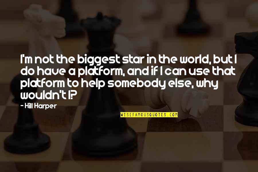 World Star Quotes By Hill Harper: I'm not the biggest star in the world,