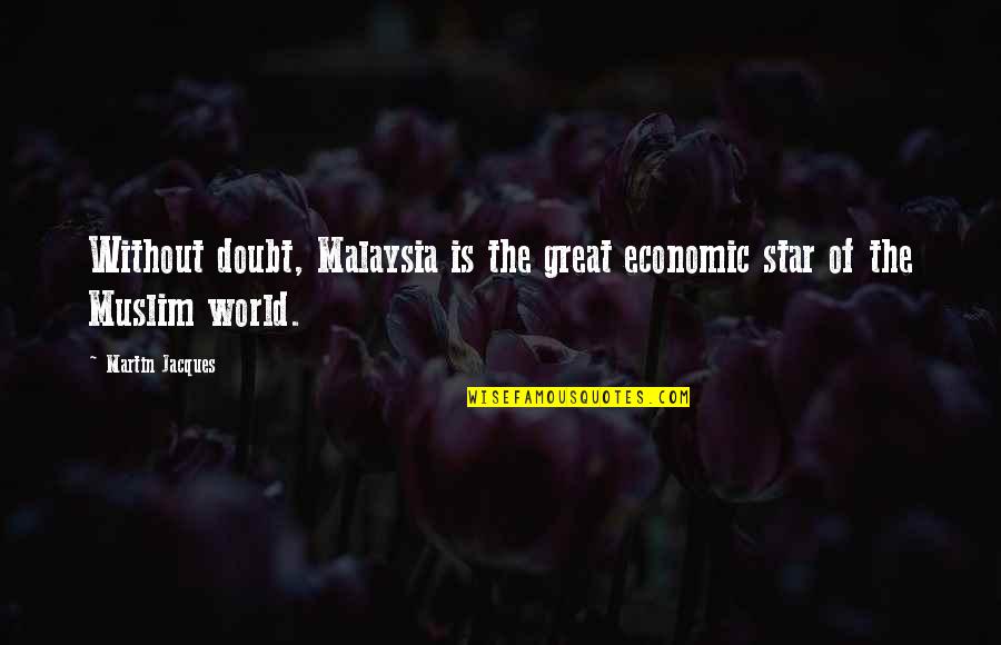 World Star Quotes By Martin Jacques: Without doubt, Malaysia is the great economic star