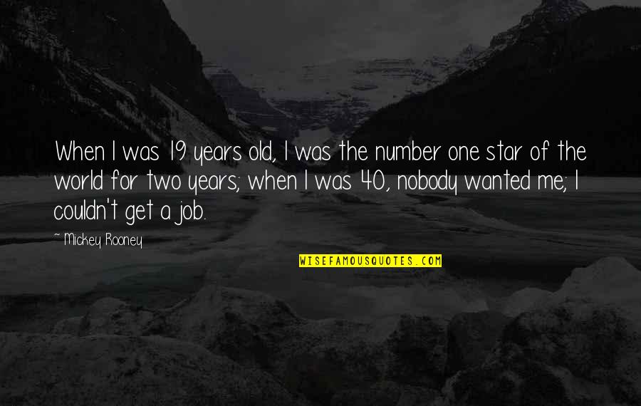 World Star Quotes By Mickey Rooney: When I was 19 years old, I was