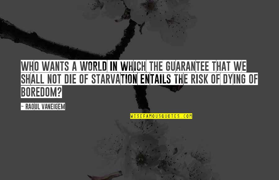 World Starvation Quotes By Raoul Vaneigem: Who wants a world in which the guarantee