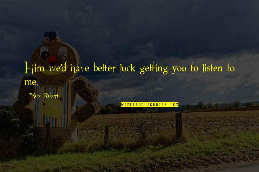 World Strongest Man Quotes By Nora Roberts: Him we'd have better luck getting you to World Strongest Man Quotes By Nora Roberts: Him we'd have better luck getting you to
