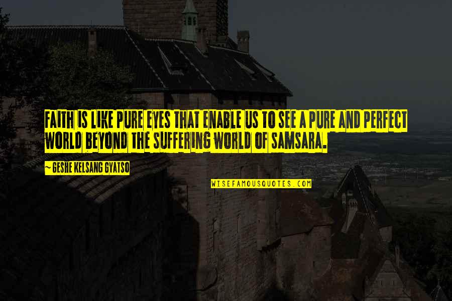 World Suffering Quotes By Geshe Kelsang Gyatso: Faith is like pure eyes that enable us World Suffering Quotes By Geshe Kelsang Gyatso: Faith is like pure eyes that enable us