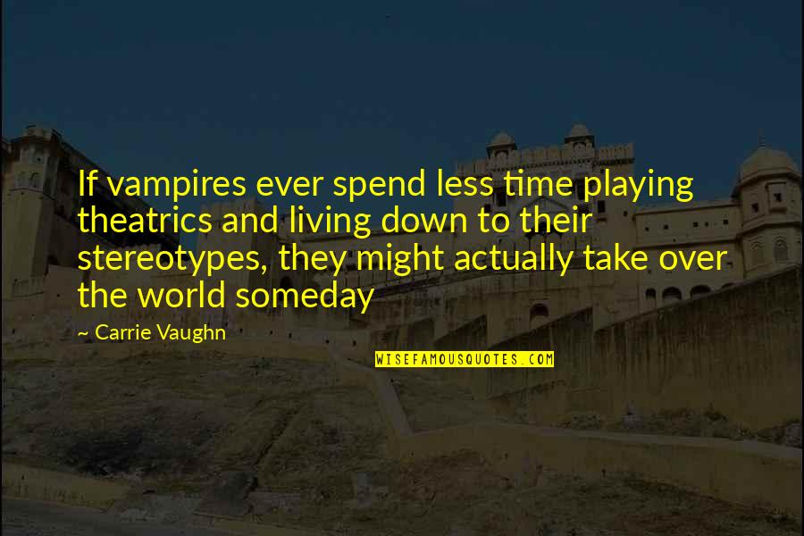 World Take Over Quotes By Carrie Vaughn: If vampires ever spend less time playing theatrics World Take Over Quotes By Carrie Vaughn: If vampires ever spend less time playing theatrics