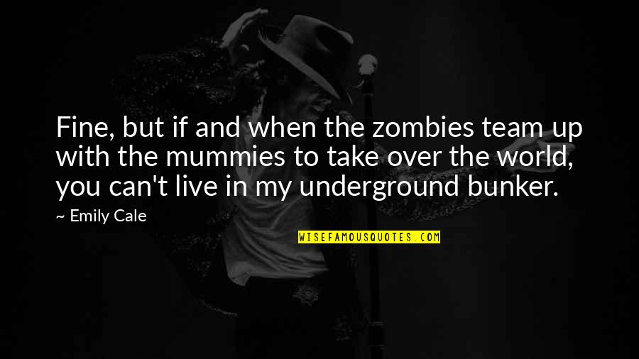World Take Over Quotes By Emily Cale: Fine, but if and when the zombies team World Take Over Quotes By Emily Cale: Fine, but if and when the zombies team