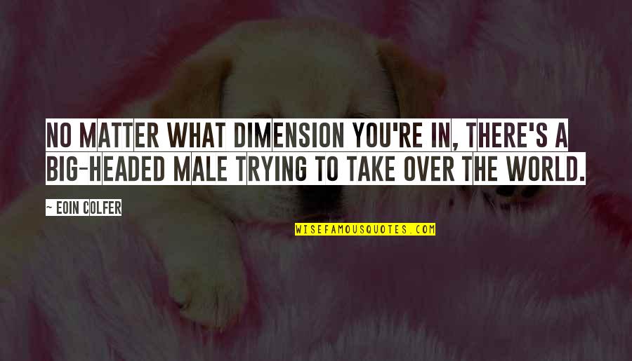 World Take Over Quotes By Eoin Colfer: No matter what dimension you're in, there's a World Take Over Quotes By Eoin Colfer: No matter what dimension you're in, there's a