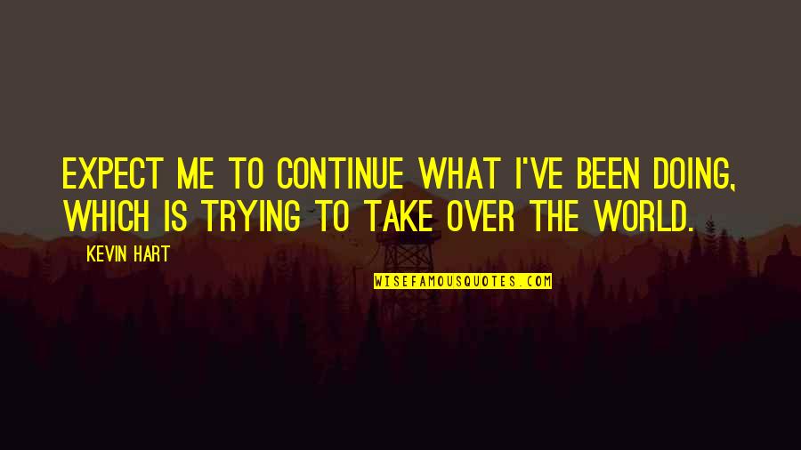 World Take Over Quotes By Kevin Hart: Expect me to continue what I've been doing,