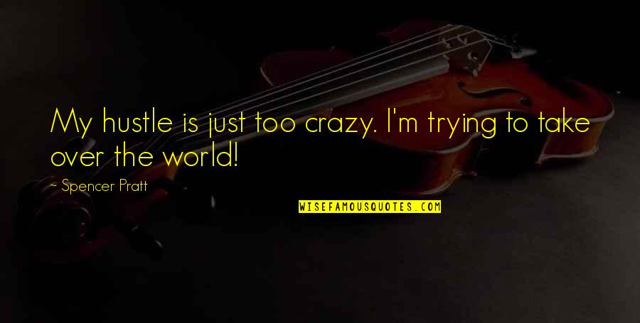 World Take Over Quotes By Spencer Pratt: My hustle is just too crazy. I'm trying World Take Over Quotes By Spencer Pratt: My hustle is just too crazy. I'm trying