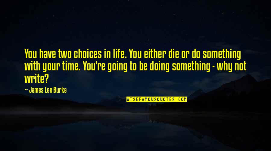World Taxes Map Quotes By James Lee Burke: You have two choices in life. You either