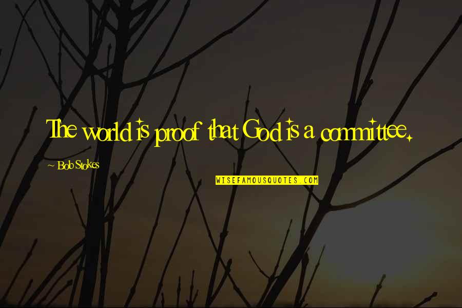World That God Quotes By Bob Stokes: The world is proof that God is a