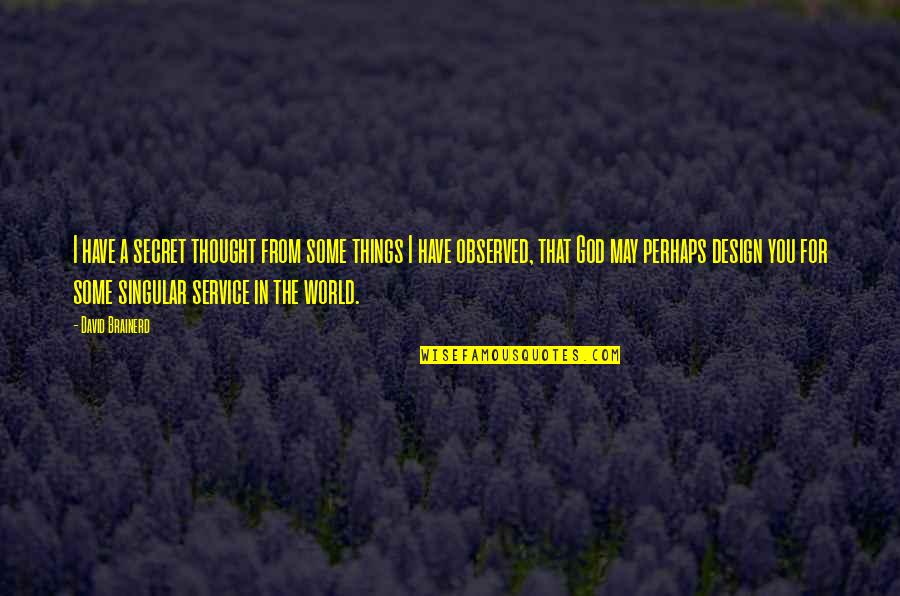 World That God Quotes By David Brainerd: I have a secret thought from some things