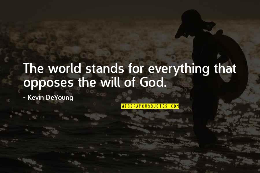 World That God Quotes By Kevin DeYoung: The world stands for everything that opposes the