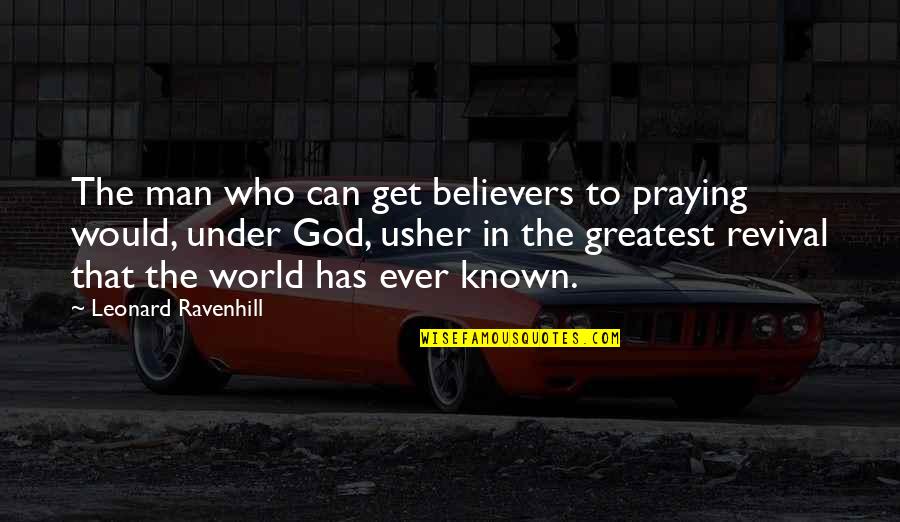 World That God Quotes By Leonard Ravenhill: The man who can get believers to praying