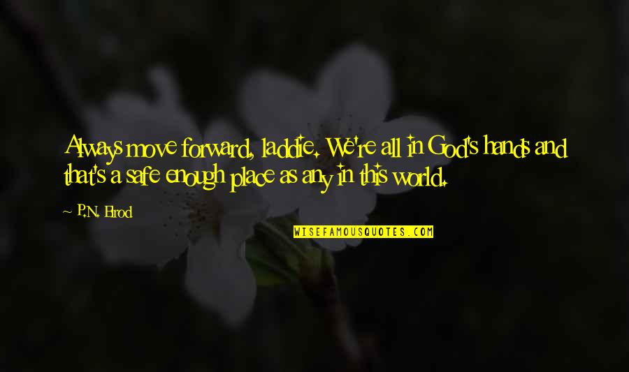 World That God Quotes By P.N. Elrod: Always move forward, laddie. We're all in God's World That God Quotes By P.N. Elrod: Always move forward, laddie. We're all in God's