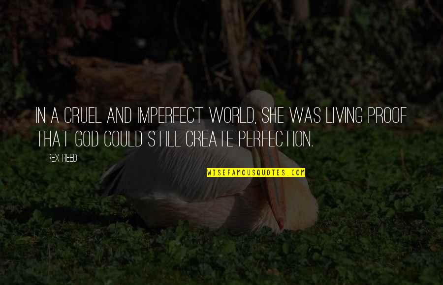 World That God Quotes By Rex Reed: In a cruel and imperfect world, she was World That God Quotes By Rex Reed: In a cruel and imperfect world, she was