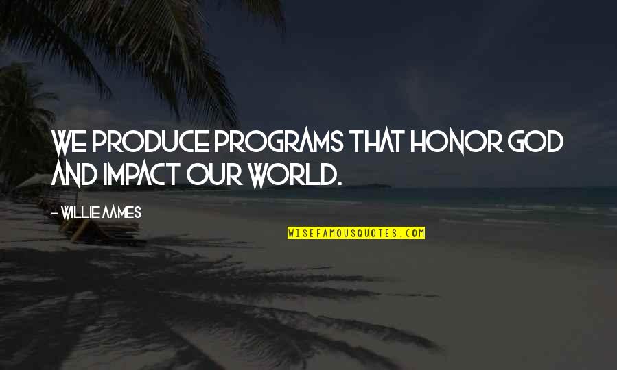 World That God Quotes By Willie Aames: We produce programs that honor God and impact World That God Quotes By Willie Aames: We produce programs that honor God and impact