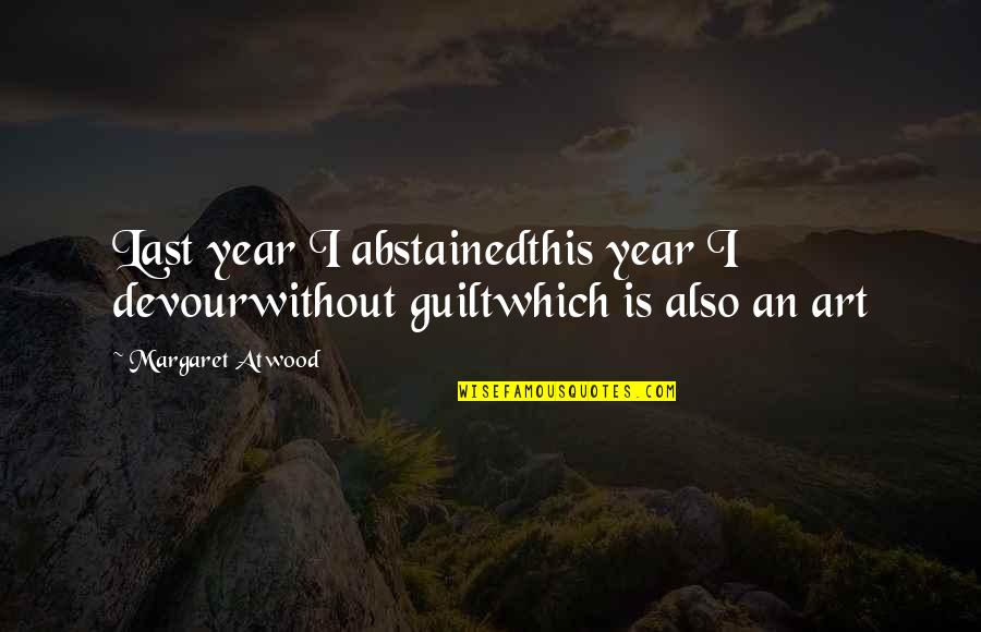 World That Rhyme Quotes By Margaret Atwood: Last year I abstainedthis year I devourwithout guiltwhich World That Rhyme Quotes By Margaret Atwood: Last year I abstainedthis year I devourwithout guiltwhich