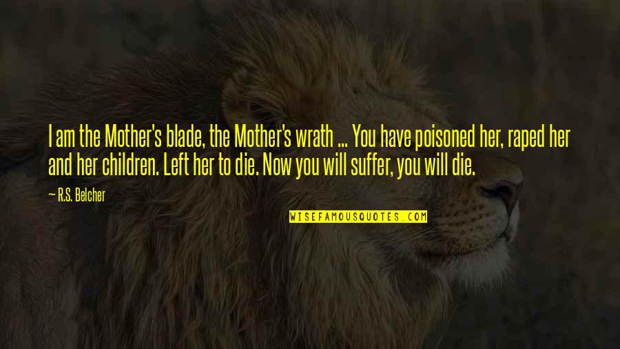 World That Rhyme Quotes By R.S. Belcher: I am the Mother's blade, the Mother's wrath World That Rhyme Quotes By R.S. Belcher: I am the Mother's blade, the Mother's wrath
