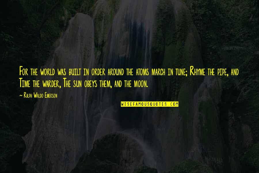World That Rhyme Quotes By Ralph Waldo Emerson: For the world was built in order around World That Rhyme Quotes By Ralph Waldo Emerson: For the world was built in order around