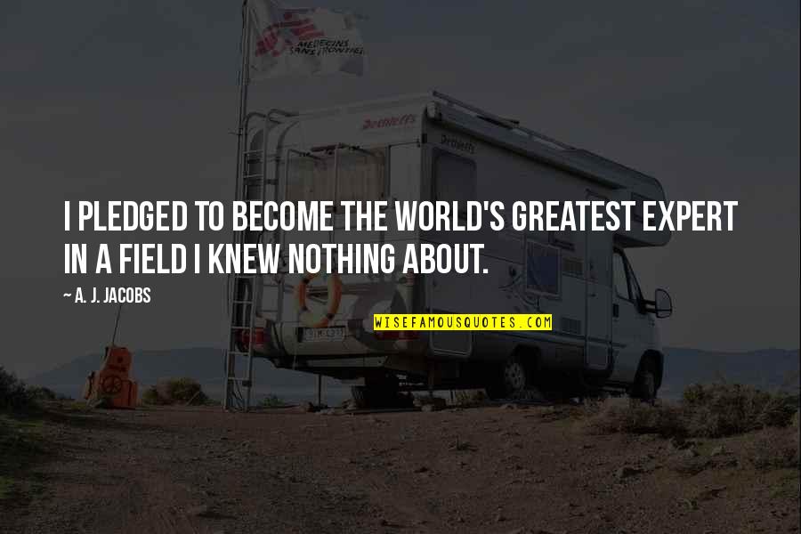 World That We Knew Quotes By A. J. Jacobs: I pledged to become the world's greatest expert