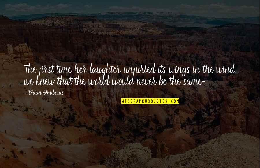 World That We Knew Quotes By Brian Andreas: The first time her laughter unfurled its wings