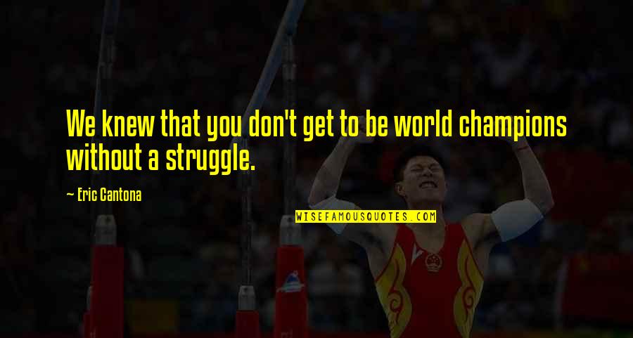 World That We Knew Quotes By Eric Cantona: We knew that you don't get to be