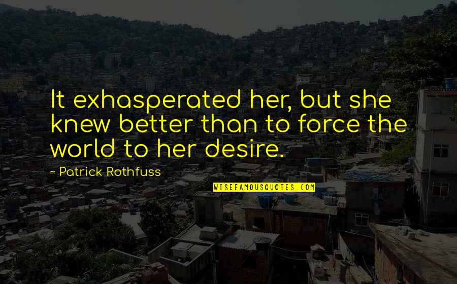 World That We Knew Quotes By Patrick Rothfuss: It exhasperated her, but she knew better than