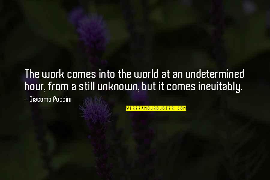 World This Hour Quotes By Giacomo Puccini: The work comes into the world at an World This Hour Quotes By Giacomo Puccini: The work comes into the world at an