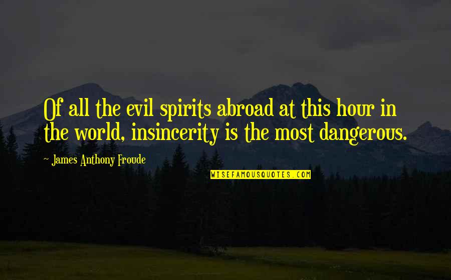 World This Hour Quotes By James Anthony Froude: Of all the evil spirits abroad at this World This Hour Quotes By James Anthony Froude: Of all the evil spirits abroad at this