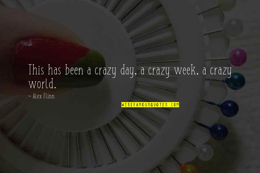 World This Week Quotes By Alex Flinn: This has been a crazy day, a crazy